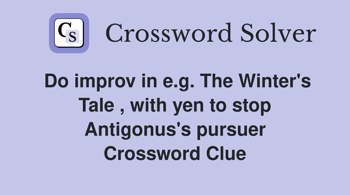 Do improv in e.g. The Winter's Tale , with yen to stop Antigonus's